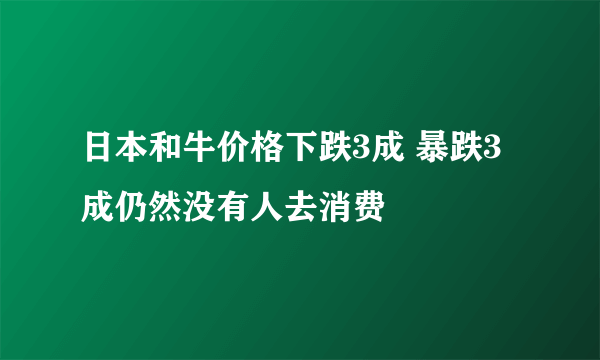 日本和牛价格下跌3成 暴跌3成仍然没有人去消费