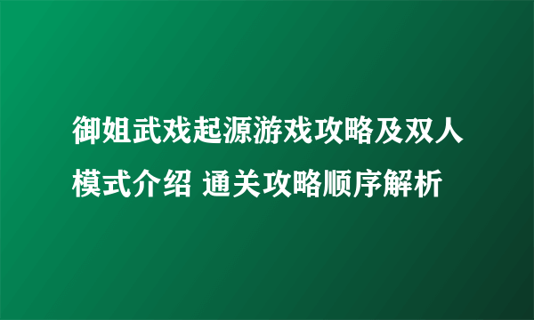 御姐武戏起源游戏攻略及双人模式介绍 通关攻略顺序解析