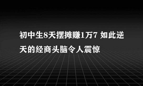 初中生8天摆摊赚1万7 如此逆天的经商头脑令人震惊