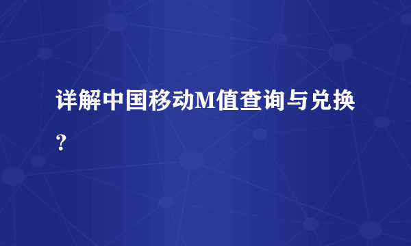 详解中国移动M值查询与兑换？