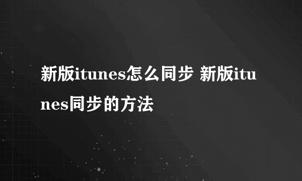 新版itunes怎么同步 新版itunes同步的方法