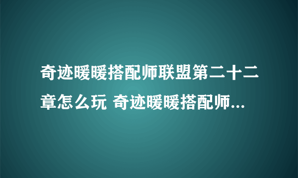 奇迹暖暖搭配师联盟第二十二章怎么玩 奇迹暖暖搭配师联盟第二十二章攻略