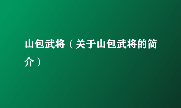 山包武将（关于山包武将的简介）