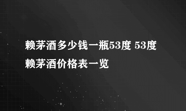 赖茅酒多少钱一瓶53度 53度赖茅酒价格表一览