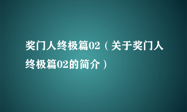 奖门人终极篇02（关于奖门人终极篇02的简介）