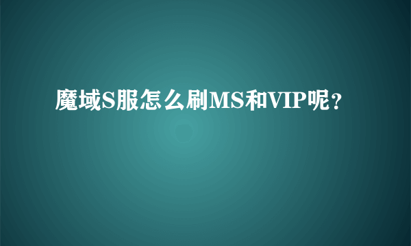 魔域S服怎么刷MS和VIP呢？