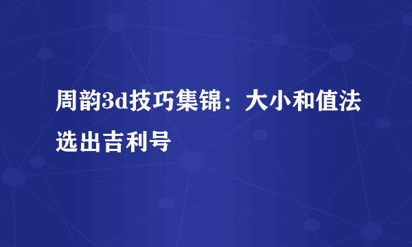 周韵3d技巧集锦：大小和值法选出吉利号