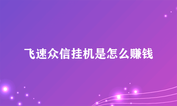 飞速众信挂机是怎么赚钱