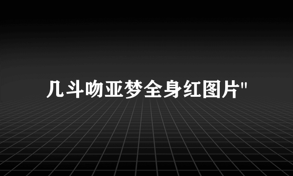 几斗吻亚梦全身红图片