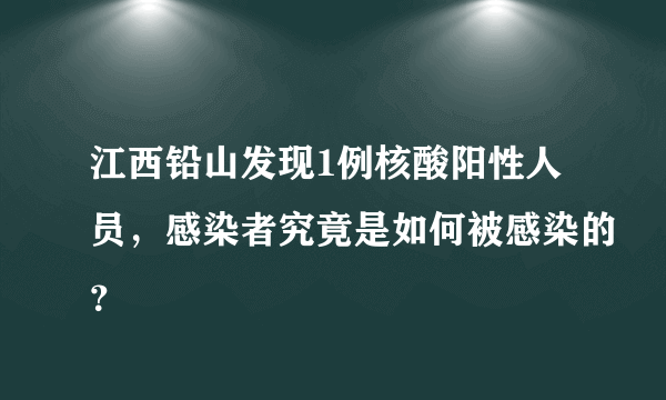 江西铅山发现1例核酸阳性人员，感染者究竟是如何被感染的？