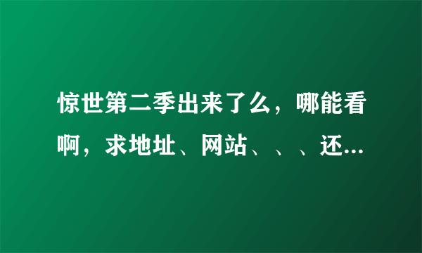 惊世第二季出来了么，哪能看啊，求地址、网站、、、还有尼基塔第二季。。。不胜感激。。。。