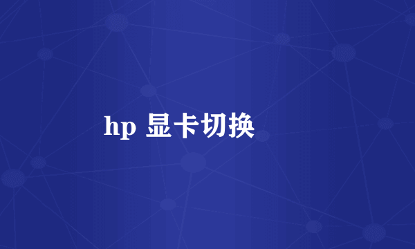 hp 显卡切换問題