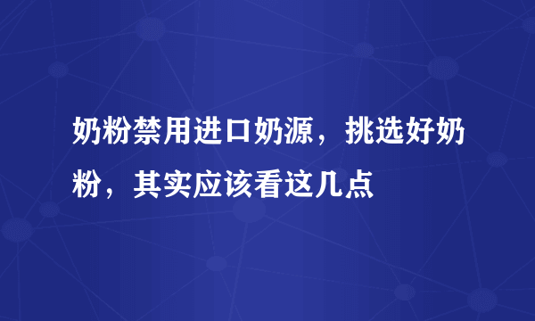 奶粉禁用进口奶源，挑选好奶粉，其实应该看这几点