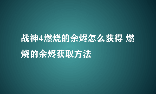 战神4燃烧的余烬怎么获得 燃烧的余烬获取方法