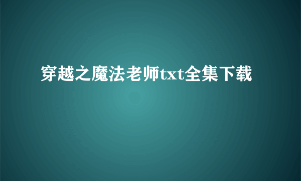 穿越之魔法老师txt全集下载