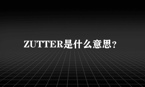 ZUTTER是什么意思？