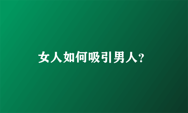 女人如何吸引男人？