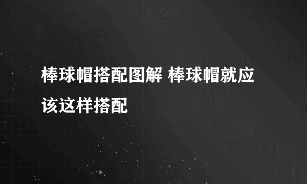 棒球帽搭配图解 棒球帽就应该这样搭配