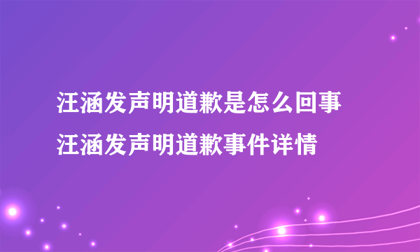 汪涵发声明道歉是怎么回事 汪涵发声明道歉事件详情