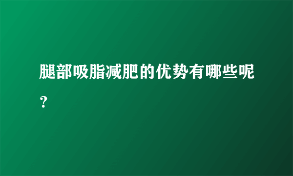 腿部吸脂减肥的优势有哪些呢？