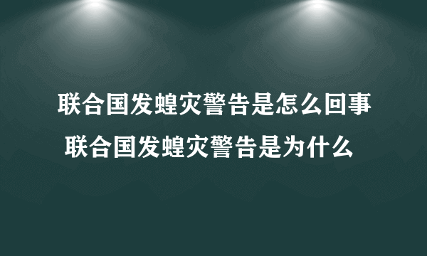 联合国发蝗灾警告是怎么回事 联合国发蝗灾警告是为什么