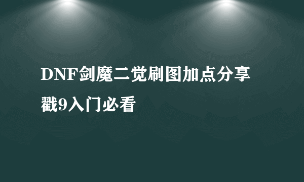 DNF剑魔二觉刷图加点分享 戳9入门必看