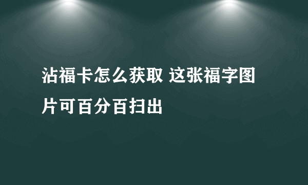 沾福卡怎么获取 这张福字图片可百分百扫出