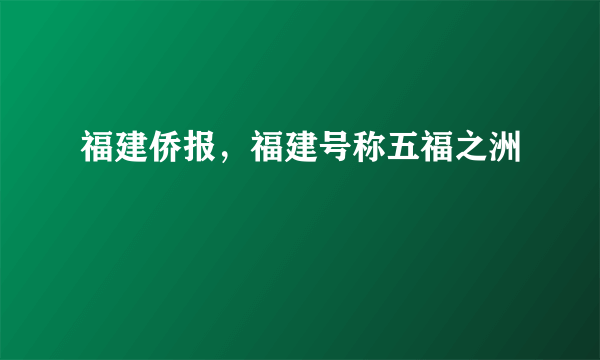 福建侨报，福建号称五福之洲