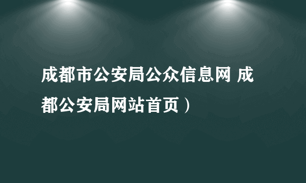 成都市公安局公众信息网 成都公安局网站首页）