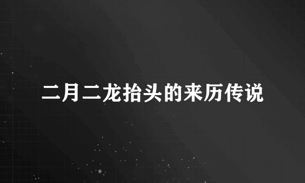 二月二龙抬头的来历传说