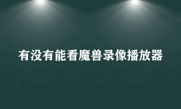 有没有能看魔兽录像播放器