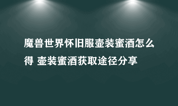 魔兽世界怀旧服壶装蜜酒怎么得 壶装蜜酒获取途径分享