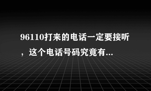 96110打来的电话一定要接听，这个电话号码究竟有何特殊之处？