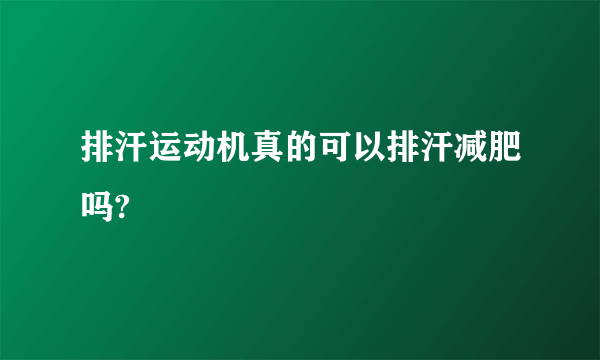 排汗运动机真的可以排汗减肥吗?