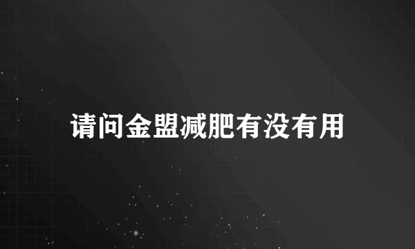 请问金盟减肥有没有用