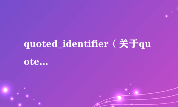 quoted_identifier（关于quoted_identifier的简介）