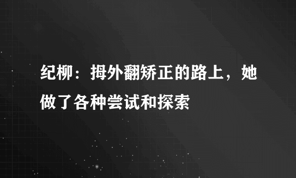 纪柳：拇外翻矫正的路上，她做了各种尝试和探索