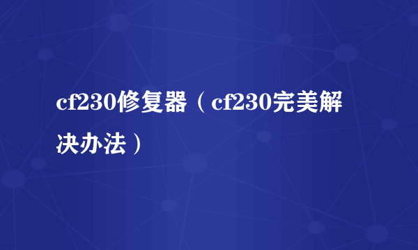 cf230修复器（cf230完美解决办法）