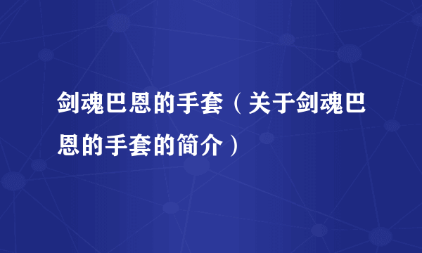 剑魂巴恩的手套（关于剑魂巴恩的手套的简介）