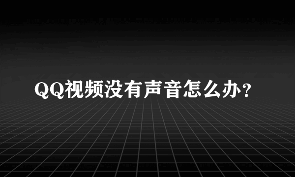 QQ视频没有声音怎么办？