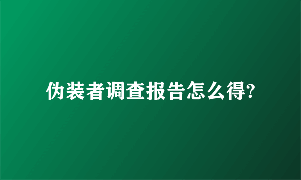 伪装者调查报告怎么得?