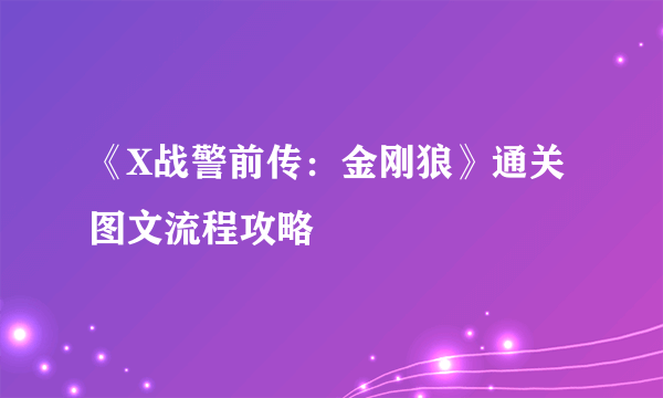 《X战警前传：金刚狼》通关图文流程攻略