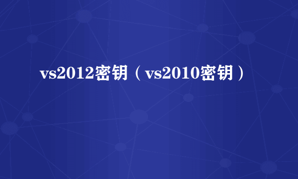 vs2012密钥（vs2010密钥）