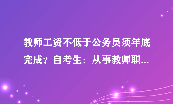 教师工资不低于公务员须年底完成？自考生：从事教师职业难吗？