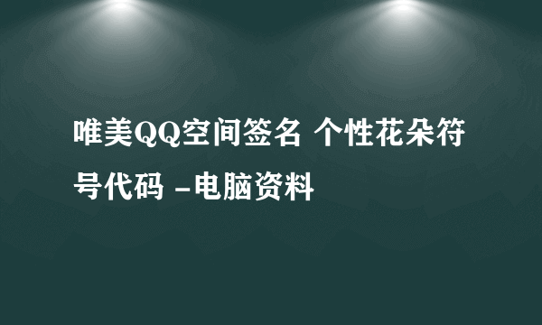 唯美QQ空间签名 个性花朵符号代码 -电脑资料