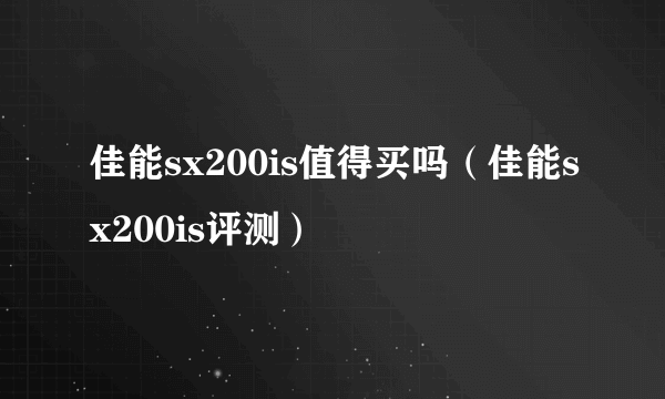 佳能sx200is值得买吗（佳能sx200is评测）