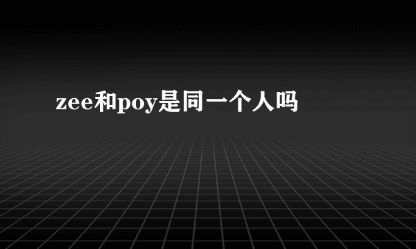 zee和poy是同一个人吗