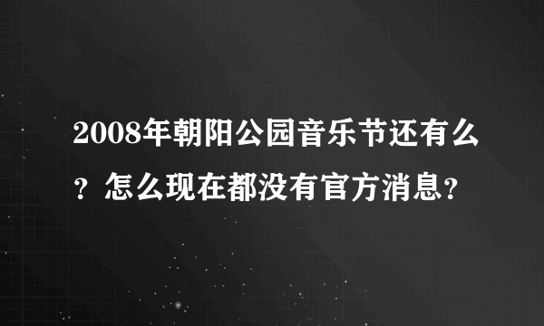 2008年朝阳公园音乐节还有么？怎么现在都没有官方消息？