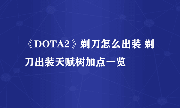 《DOTA2》剃刀怎么出装 剃刀出装天赋树加点一览