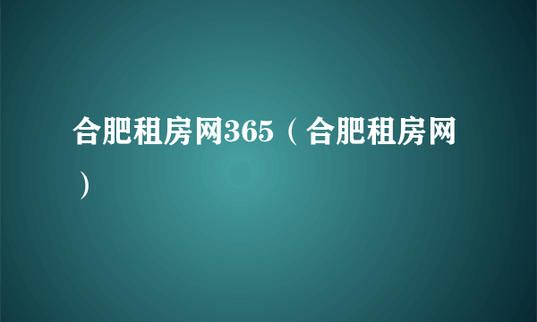 合肥租房网365（合肥租房网）